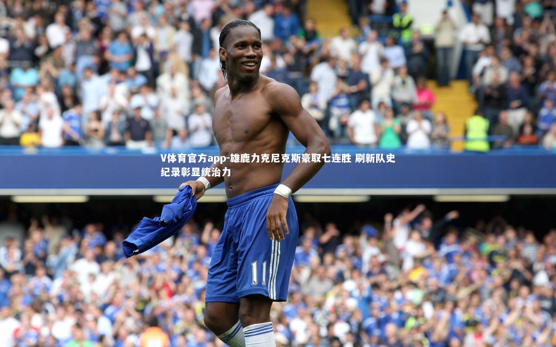 雄鹿力克尼克斯豪取七连胜 刷新队史纪录彰显统治力